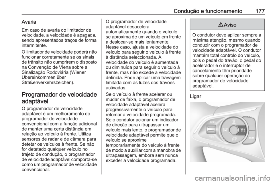 OPEL GRANDLAND X 2018 Manual de Instruções (in Portugues) Condução e funcionamento177Avaria
Em caso de avaria do limitador de
velocidade, a velocidade é apagada,
sendo apresentados traços de forma
intermitente.
O limitador de velocidade poderá não func OPEL GRANDLAND X 2018 Manual de Instruções (in Portugues) Condução e funcionamento177Avaria
Em caso de avaria do limitador de
velocidade, a velocidade é apagada,
sendo apresentados traços de forma
intermitente.
O limitador de velocidade poderá não func