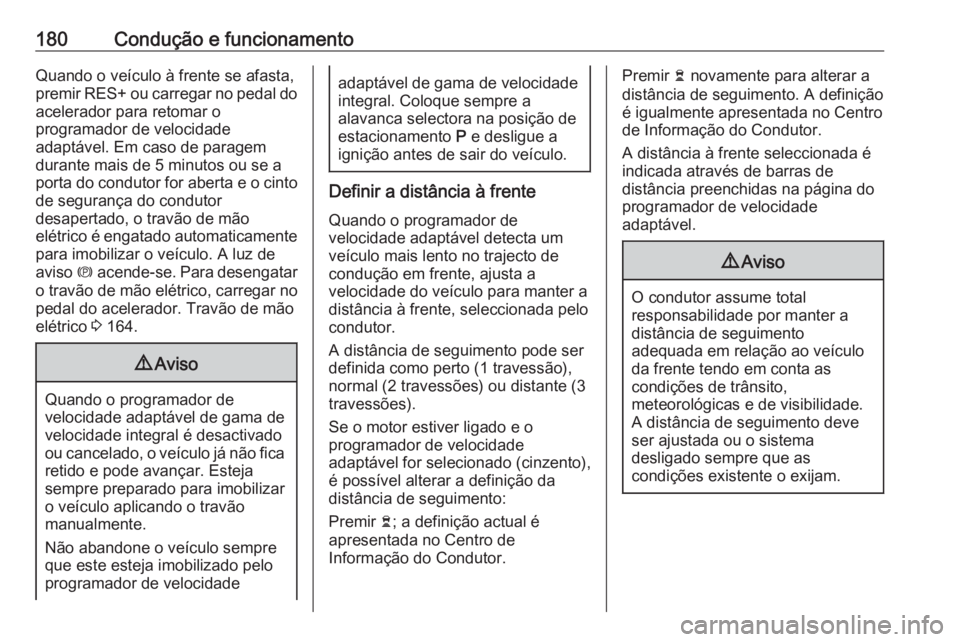 OPEL GRANDLAND X 2018 Manual de Instruções (in Portugues) 180Condução e funcionamentoQuando o veículo à frente se afasta,
premir RES+ ou carregar no pedal do
acelerador para retomar o
programador de velocidade
adaptável. Em caso de paragem
durante mais OPEL GRANDLAND X 2018 Manual de Instruções (in Portugues) 180Condução e funcionamentoQuando o veículo à frente se afasta,
premir RES+ ou carregar no pedal do
acelerador para retomar o
programador de velocidade
adaptável. Em caso de paragem
durante mais