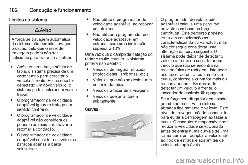 OPEL GRANDLAND X 2018 Manual de Instruções (in Portugues) 182Condução e funcionamentoLimites do sistema9Aviso
A força de travagem automática
do sistema não permite travagens bruscas, pelo que o nível de
travagem poderá não ser
suficiente para evitar OPEL GRANDLAND X 2018 Manual de Instruções (in Portugues) 182Condução e funcionamentoLimites do sistema9Aviso
A força de travagem automática
do sistema não permite travagens bruscas, pelo que o nível de
travagem poderá não ser
suficiente para evitar
