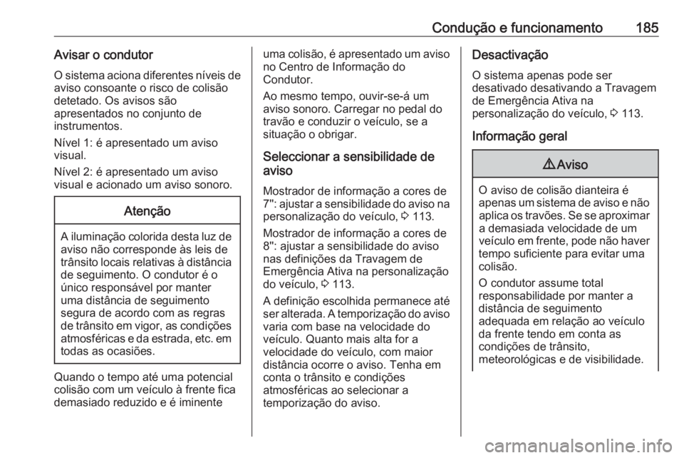 OPEL GRANDLAND X 2018 Manual de Instruções (in Portugues) Condução e funcionamento185Avisar o condutorO sistema aciona diferentes níveis de
aviso consoante o risco de colisão
detetado. Os avisos são
apresentados no conjunto de
instrumentos.
Nível 1: é OPEL GRANDLAND X 2018 Manual de Instruções (in Portugues) Condução e funcionamento185Avisar o condutorO sistema aciona diferentes níveis de
aviso consoante o risco de colisão
detetado. Os avisos são
apresentados no conjunto de
instrumentos.
Nível 1: é