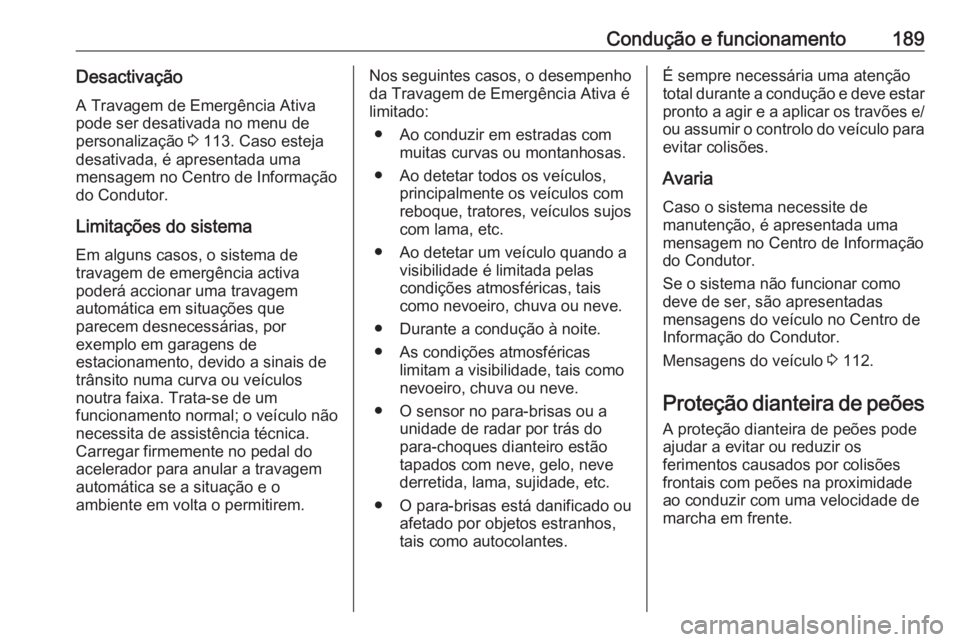 OPEL GRANDLAND X 2018 Manual de Instruções (in Portugues) Condução e funcionamento189Desactivação
A Travagem de Emergência Ativa
pode ser desativada no menu de personalização 3 113. Caso esteja
desativada, é apresentada uma
mensagem no Centro de Inf OPEL GRANDLAND X 2018 Manual de Instruções (in Portugues) Condução e funcionamento189Desactivação
A Travagem de Emergência Ativa
pode ser desativada no menu de personalização 3 113. Caso esteja
desativada, é apresentada uma
mensagem no Centro de Inf