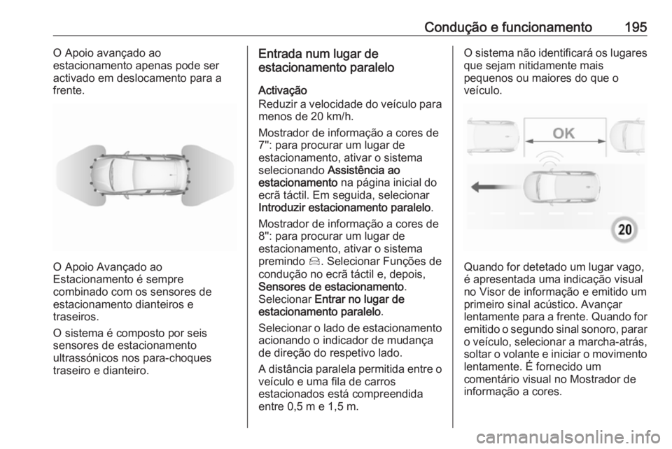 OPEL GRANDLAND X 2018 Manual de Instruções (in Portugues) Condução e funcionamento195O Apoio avançado ao
estacionamento apenas pode ser
activado em deslocamento para a
frente.
O Apoio Avançado ao
Estacionamento é sempre
combinado com os sensores de
esta OPEL GRANDLAND X 2018 Manual de Instruções (in Portugues) Condução e funcionamento195O Apoio avançado ao
estacionamento apenas pode ser
activado em deslocamento para a
frente.
O Apoio Avançado ao
Estacionamento é sempre
combinado com os sensores de
esta