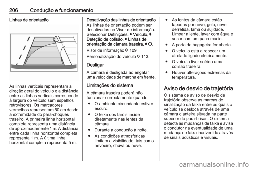 OPEL GRANDLAND X 2018 Manual de Instruções (in Portugues) 206Condução e funcionamentoLinhas de orientação
As linhas verticais representam a
direção geral do veículo e a distância
entre as linhas verticais corresponde
à largura do veículo sem espelh OPEL GRANDLAND X 2018 Manual de Instruções (in Portugues) 206Condução e funcionamentoLinhas de orientação
As linhas verticais representam a
direção geral do veículo e a distância
entre as linhas verticais corresponde
à largura do veículo sem espelh