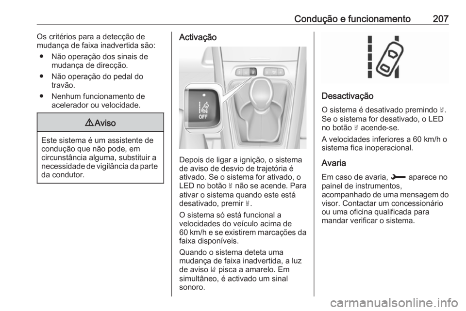 OPEL GRANDLAND X 2018 Manual de Instruções (in Portugues) Condução e funcionamento207Os critérios para a detecção de
mudança de faixa inadvertida são:
● Não operação dos sinais de mudança de direcção.
● Não operação do pedal do travão.
OPEL GRANDLAND X 2018 Manual de Instruções (in Portugues) Condução e funcionamento207Os critérios para a detecção de
mudança de faixa inadvertida são:
● Não operação dos sinais de mudança de direcção.
● Não operação do pedal do travão.