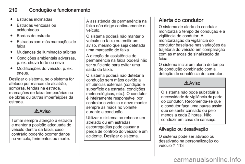 OPEL GRANDLAND X 2018 Manual de Instruções (in Portugues) 210Condução e funcionamento● Estradas inclinadas
● Estradas ventosas ou acidentadas
● Bordas de estrada
● Estradas com más marcações de
faixa
● Mudanças de iluminação súbitas
● Co OPEL GRANDLAND X 2018 Manual de Instruções (in Portugues) 210Condução e funcionamento● Estradas inclinadas
● Estradas ventosas ou acidentadas
● Bordas de estrada
● Estradas com más marcações de
faixa
● Mudanças de iluminação súbitas
● Co