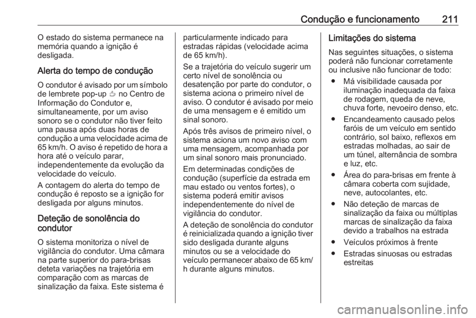 OPEL GRANDLAND X 2018 Manual de Instruções (in Portugues) Condução e funcionamento211O estado do sistema permanece na
memória quando a ignição é
desligada.
Alerta do tempo de condução O condutor é avisado por um símbolo
de lembrete pop-up € no C OPEL GRANDLAND X 2018 Manual de Instruções (in Portugues) Condução e funcionamento211O estado do sistema permanece na
memória quando a ignição é
desligada.
Alerta do tempo de condução O condutor é avisado por um símbolo
de lembrete pop-up € no C