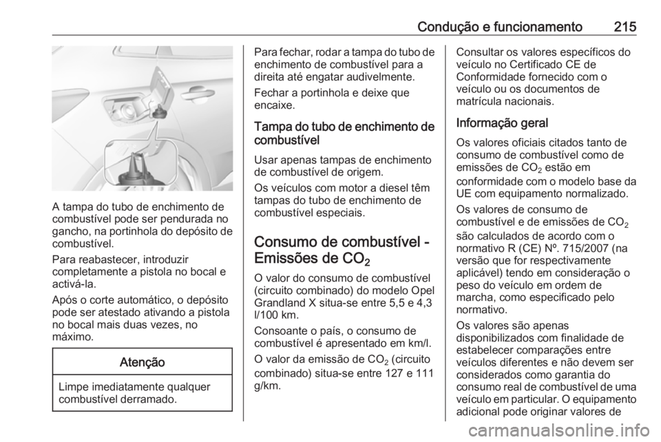 OPEL GRANDLAND X 2018 Manual de Instruções (in Portugues) Condução e funcionamento215
A tampa do tubo de enchimento de
combustível pode ser pendurada no
gancho, na portinhola do depósito de combustível.
Para reabastecer, introduzir
completamente a pisto OPEL GRANDLAND X 2018 Manual de Instruções (in Portugues) Condução e funcionamento215
A tampa do tubo de enchimento de
combustível pode ser pendurada no
gancho, na portinhola do depósito de combustível.
Para reabastecer, introduzir
completamente a pisto