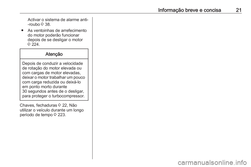 OPEL GRANDLAND X 2018 Manual de Instruções (in Portugues) Informação breve e concisa21Activar o sistema de alarme anti--roubo 3 38.
● As ventoinhas de arrefecimento do motor poderão funcionar
depois de se desligar o motor
3 224.Atenção
Depois de con OPEL GRANDLAND X 2018 Manual de Instruções (in Portugues) Informação breve e concisa21Activar o sistema de alarme anti--roubo 3 38.
● As ventoinhas de arrefecimento do motor poderão funcionar
depois de se desligar o motor
3 224.Atenção
Depois de con