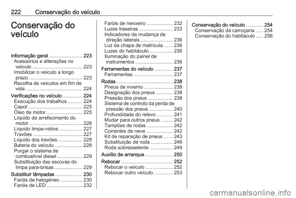 OPEL GRANDLAND X 2018 Manual de Instruções (in Portugues) 222Conservação do veículoConservação do
veículoInformação geral ........................223
Acessórios e alterações no veículo .................................... 223
Imobilizar o veícul OPEL GRANDLAND X 2018 Manual de Instruções (in Portugues) 222Conservação do veículoConservação do
veículoInformação geral ........................223
Acessórios e alterações no veículo .................................... 223
Imobilizar o veícul