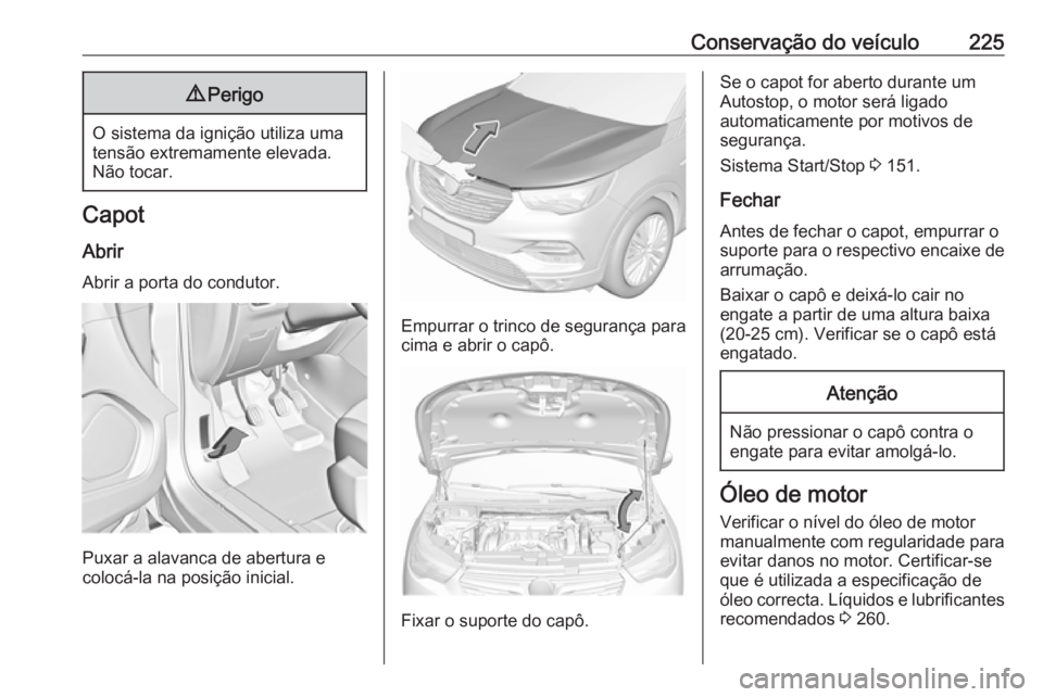 OPEL GRANDLAND X 2018 Manual de Instruções (in Portugues) Conservação do veículo2259Perigo
O sistema da ignição utiliza uma
tensão extremamente elevada. Não tocar.
Capot
Abrir Abrir a porta do condutor.
Puxar a alavanca de abertura e
colocá-la na pos OPEL GRANDLAND X 2018 Manual de Instruções (in Portugues) Conservação do veículo2259Perigo
O sistema da ignição utiliza uma
tensão extremamente elevada. Não tocar.
Capot
Abrir Abrir a porta do condutor.
Puxar a alavanca de abertura e
colocá-la na pos