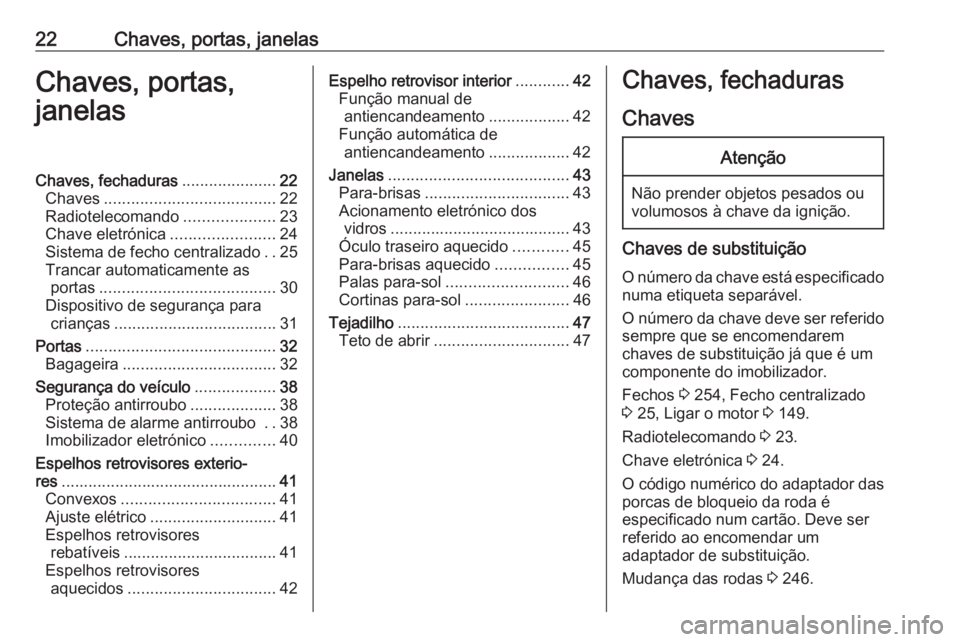 OPEL GRANDLAND X 2018 Manual de Instruções (in Portugues) 22Chaves, portas, janelasChaves, portas,
janelasChaves, fechaduras .....................22
Chaves ...................................... 22
Radiotelecomando ....................23
Chave eletrónica .. OPEL GRANDLAND X 2018 Manual de Instruções (in Portugues) 22Chaves, portas, janelasChaves, portas,
janelasChaves, fechaduras .....................22
Chaves ...................................... 22
Radiotelecomando ....................23
Chave eletrónica ..