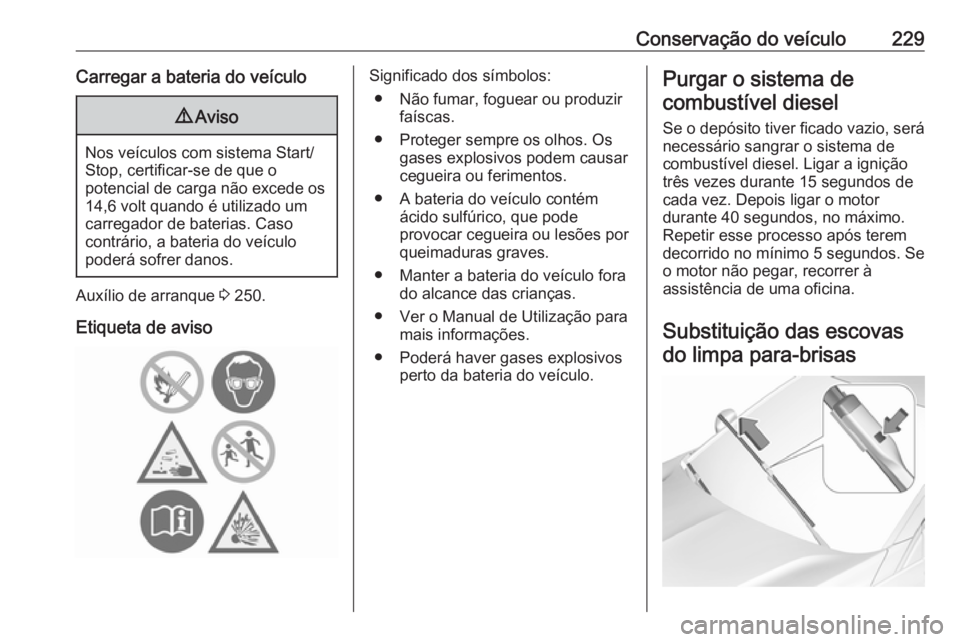 OPEL GRANDLAND X 2018  Manual de Instruções (in Portugues) Conservação do veículo229Carregar a bateria do veículo9Aviso
Nos veículos com sistema Start/
Stop, certificar-se de que o
potencial de carga não excede os
14,6 volt quando é utilizado um carreg