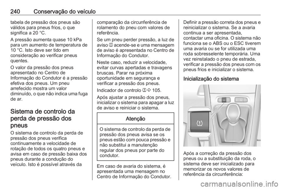 OPEL GRANDLAND X 2018  Manual de Instruções (in Portugues) 240Conservação do veículotabela de pressão dos pneus são
válidos para pneus frios, o que
significa a 20 °C.
A pressão aumenta quase 10 kPa
para um aumento de temperatura de 10 °C. Isto deve s