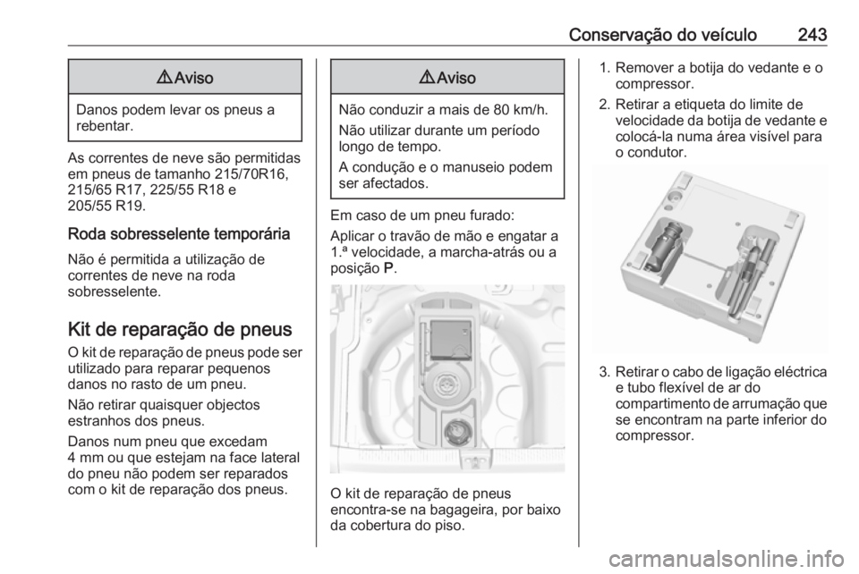 OPEL GRANDLAND X 2018  Manual de Instruções (in Portugues) Conservação do veículo2439Aviso
Danos podem levar os pneus a
rebentar.
As correntes de neve são permitidas em pneus de tamanho 215/70R16,
215/65 R17, 225/55 R18 e
205/55 R19.
Roda sobresselente te