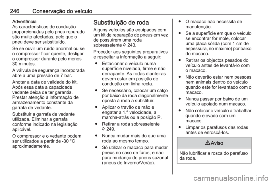 OPEL GRANDLAND X 2018  Manual de Instruções (in Portugues) 246Conservação do veículoAdvertência
As características de condução
proporcionadas pelo pneu reparado
são muito afectadas, pelo que o
pneu deve ser substituído.
Se se ouvir um ruído anormal 