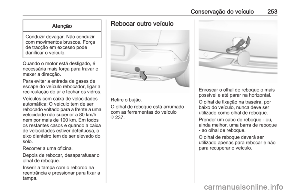 OPEL GRANDLAND X 2018 Manual de Instruções (in Portugues) Conservação do veículo253Atenção
Conduzir devagar. Não conduzir
com movimentos bruscos. Força
de tracção em excesso pode
danificar o veículo.
Quando o motor está desligado, é
necessária m OPEL GRANDLAND X 2018 Manual de Instruções (in Portugues) Conservação do veículo253Atenção
Conduzir devagar. Não conduzir
com movimentos bruscos. Força
de tracção em excesso pode
danificar o veículo.
Quando o motor está desligado, é
necessária m