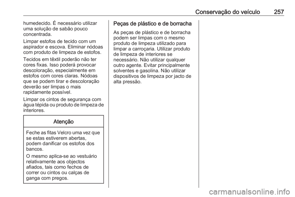 OPEL GRANDLAND X 2018 Manual de Instruções (in Portugues) Conservação do veículo257humedecido. É necessário utilizar
uma solução de sabão pouco
concentrada.
Limpar estofos de tecido com um
aspirador e escova. Eliminar nódoas com produto de limpeza d OPEL GRANDLAND X 2018 Manual de Instruções (in Portugues) Conservação do veículo257humedecido. É necessário utilizar
uma solução de sabão pouco
concentrada.
Limpar estofos de tecido com um
aspirador e escova. Eliminar nódoas com produto de limpeza d