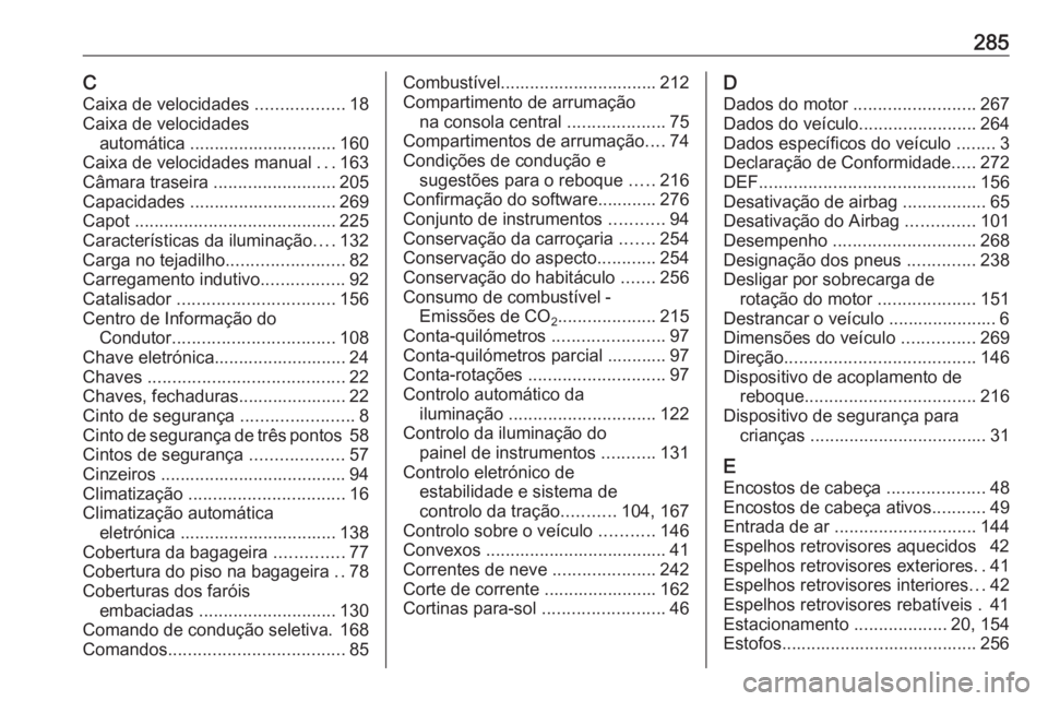 OPEL GRANDLAND X 2018 Manual de Instruções (in Portugues) 285CCaixa de velocidades ..................18
Caixa de velocidades automática .............................. 160
Caixa de velocidades manual ...163
Câmara traseira .........................205
Ca OPEL GRANDLAND X 2018 Manual de Instruções (in Portugues) 285CCaixa de velocidades ..................18
Caixa de velocidades automática .............................. 160
Caixa de velocidades manual ...163
Câmara traseira .........................205
Ca