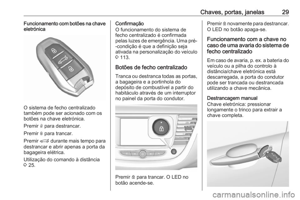 OPEL GRANDLAND X 2018 Manual de Instruções (in Portugues) Chaves, portas, janelas29Funcionamento com botões na chave
eletrónica
O sistema de fecho centralizado
também pode ser acionado com os
botões na chave eletrónica.
Premir O para destrancar.
Premir OPEL GRANDLAND X 2018 Manual de Instruções (in Portugues) Chaves, portas, janelas29Funcionamento com botões na chave
eletrónica
O sistema de fecho centralizado
também pode ser acionado com os
botões na chave eletrónica.
Premir O para destrancar.
Premir