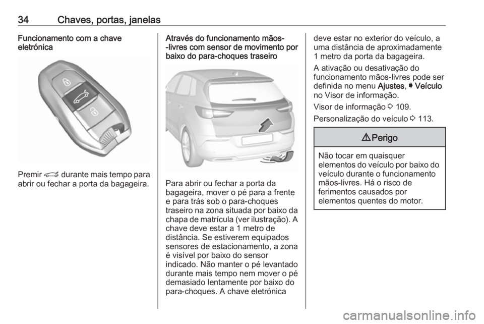 OPEL GRANDLAND X 2018 Manual de Instruções (in Portugues) 34Chaves, portas, janelasFuncionamento com a chave
eletrónica
Premir P durante mais tempo para
abrir ou fechar a porta da bagageira.
Através do funcionamento mãos-
-livres com sensor de movimento OPEL GRANDLAND X 2018 Manual de Instruções (in Portugues) 34Chaves, portas, janelasFuncionamento com a chave
eletrónica
Premir P durante mais tempo para
abrir ou fechar a porta da bagageira.
Através do funcionamento mãos-
-livres com sensor de movimento