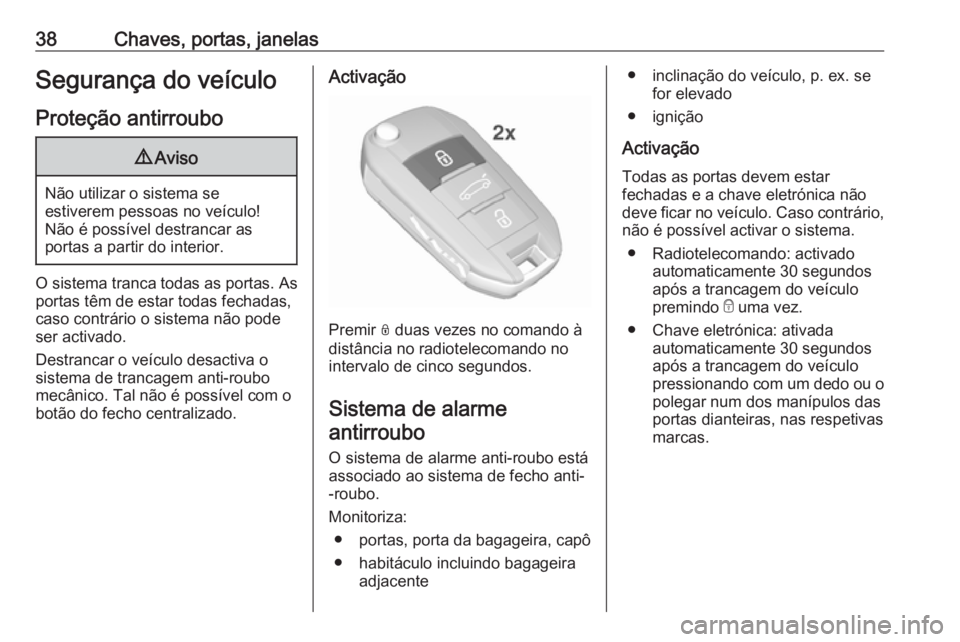 OPEL GRANDLAND X 2018 Manual de Instruções (in Portugues) 38Chaves, portas, janelasSegurança do veículoProteção antirroubo9 Aviso
Não utilizar o sistema se
estiverem pessoas no veículo!
Não é possível destrancar as
portas a partir do interior.
O sis OPEL GRANDLAND X 2018 Manual de Instruções (in Portugues) 38Chaves, portas, janelasSegurança do veículoProteção antirroubo9 Aviso
Não utilizar o sistema se
estiverem pessoas no veículo!
Não é possível destrancar as
portas a partir do interior.
O sis