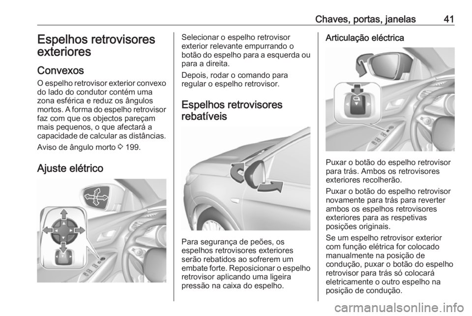 OPEL GRANDLAND X 2018  Manual de Instruções (in Portugues) Chaves, portas, janelas41Espelhos retrovisores
exteriores
Convexos
O espelho retrovisor exterior convexo do lado do condutor contém uma
zona esférica e reduz os ângulos
mortos. A forma do espelho r
