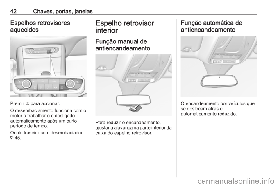 OPEL GRANDLAND X 2018  Manual de Instruções (in Portugues) 42Chaves, portas, janelasEspelhos retrovisoresaquecidos
Premir  b para accionar.
O desembaciamento funciona com o motor a trabalhar e é desligado
automaticamente após um curto
período de tempo.
Óc