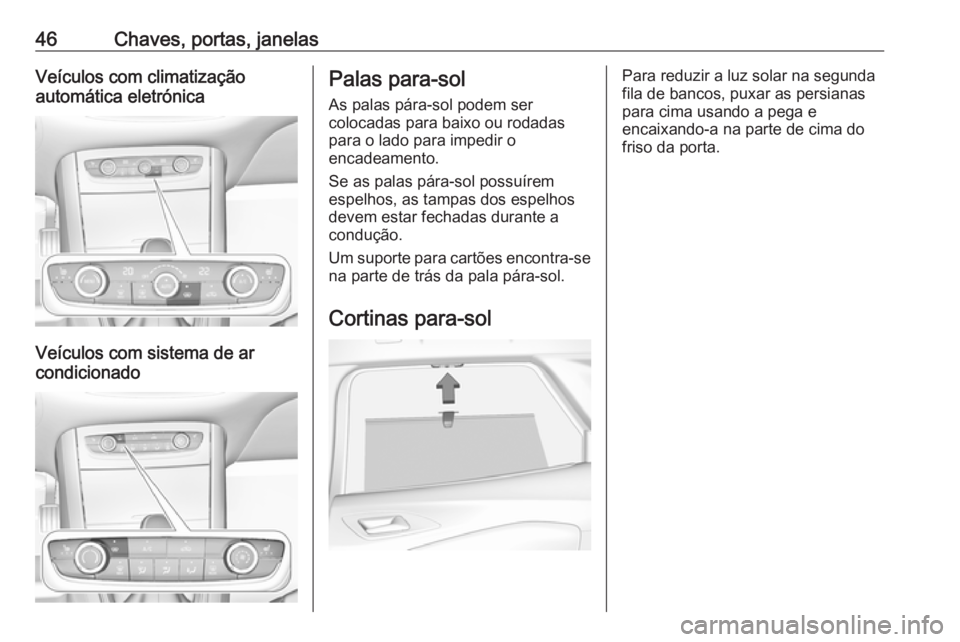 OPEL GRANDLAND X 2018  Manual de Instruções (in Portugues) 46Chaves, portas, janelasVeículos com climatização
automática eletrónica
Veículos com sistema de ar
condicionado
Palas para-sol
As palas pára-sol podem ser
colocadas para baixo ou rodadas
para 