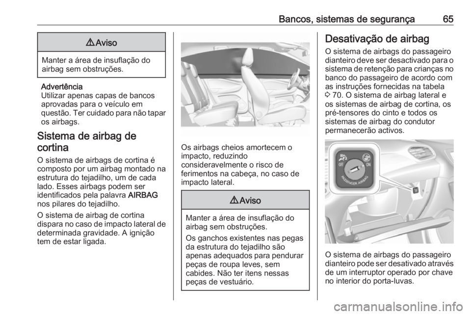 OPEL GRANDLAND X 2018 Manual de Instruções (in Portugues) Bancos, sistemas de segurança659Aviso
Manter a área de insuflação do
airbag sem obstruções.
Advertência
Utilizar apenas capas de bancos aprovadas para o veículo em
questão. Ter cuidado para n OPEL GRANDLAND X 2018 Manual de Instruções (in Portugues) Bancos, sistemas de segurança659Aviso
Manter a área de insuflação do
airbag sem obstruções.
Advertência
Utilizar apenas capas de bancos aprovadas para o veículo em
questão. Ter cuidado para n