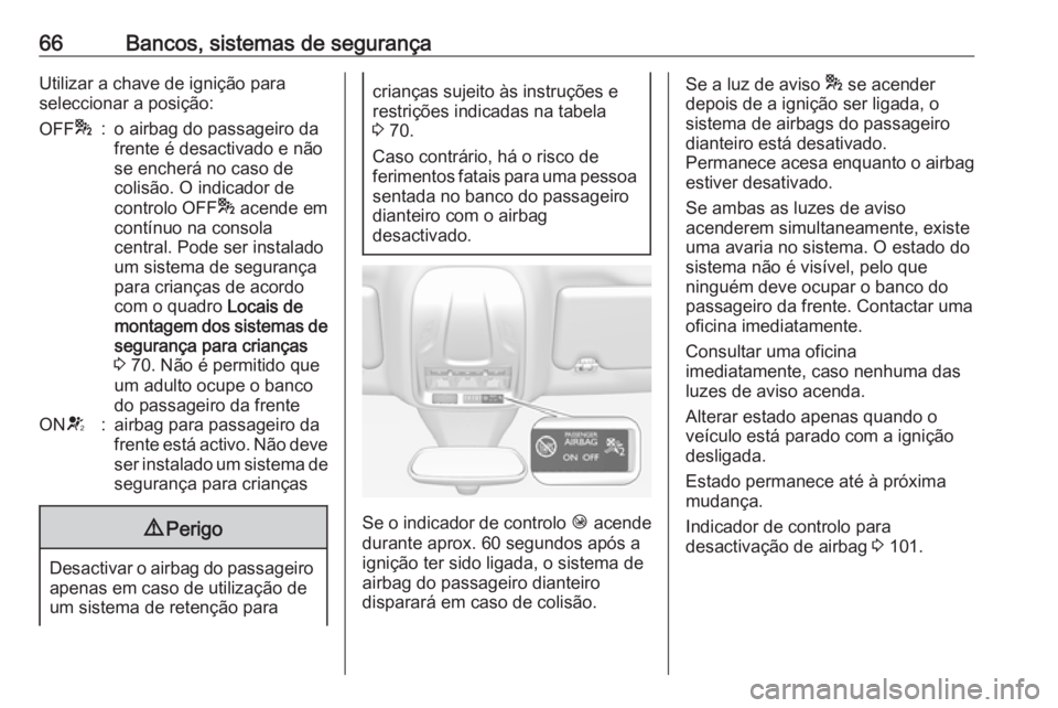 OPEL GRANDLAND X 2018 Manual de Instruções (in Portugues) 66Bancos, sistemas de segurançaUtilizar a chave de ignição para
seleccionar a posição:OFF *:o airbag do passageiro da
frente é desactivado e não
se encherá no caso de
colisão. O indicador de
OPEL GRANDLAND X 2018 Manual de Instruções (in Portugues) 66Bancos, sistemas de segurançaUtilizar a chave de ignição para
seleccionar a posição:OFF *:o airbag do passageiro da
frente é desactivado e não
se encherá no caso de
colisão. O indicador de