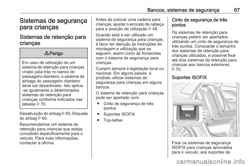 OPEL GRANDLAND X 2018 Manual de Instruções (in Portugues) Bancos, sistemas de segurança67Sistemas de segurança
para crianças
Sistemas de retenção para
crianças9 Perigo
Em caso de utilização de um
sistema de retenção para crianças virado pata trás OPEL GRANDLAND X 2018 Manual de Instruções (in Portugues) Bancos, sistemas de segurança67Sistemas de segurança
para crianças
Sistemas de retenção para
crianças9 Perigo
Em caso de utilização de um
sistema de retenção para crianças virado pata trás