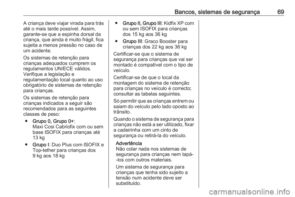 OPEL GRANDLAND X 2018 Manual de Instruções (in Portugues) Bancos, sistemas de segurança69A criança deve viajar virada para trás
até o mais tarde possível. Assim,
garante-se que a espinha dorsal da
criança, que ainda é muito frágil, fica
sujeita a men OPEL GRANDLAND X 2018 Manual de Instruções (in Portugues) Bancos, sistemas de segurança69A criança deve viajar virada para trás
até o mais tarde possível. Assim,
garante-se que a espinha dorsal da
criança, que ainda é muito frágil, fica
sujeita a men