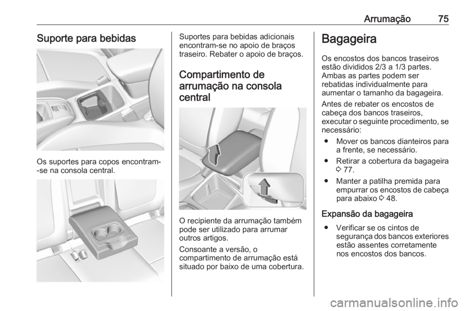 OPEL GRANDLAND X 2018 Manual de Instruções (in Portugues) Arrumação75Suporte para bebidas
Os suportes para copos encontram-
-se na consola central.
Suportes para bebidas adicionais
encontram-se no apoio de braços
traseiro. Rebater o apoio de braços.
Comp OPEL GRANDLAND X 2018 Manual de Instruções (in Portugues) Arrumação75Suporte para bebidas
Os suportes para copos encontram-
-se na consola central.
Suportes para bebidas adicionais
encontram-se no apoio de braços
traseiro. Rebater o apoio de braços.
Comp