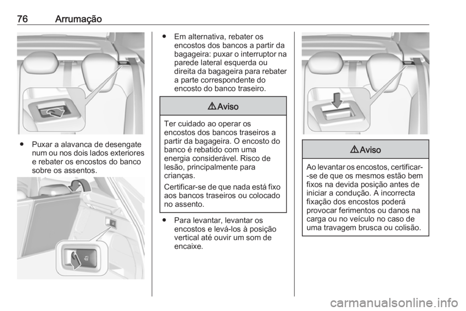 OPEL GRANDLAND X 2018 Manual de Instruções (in Portugues) 76Arrumação
● Puxar a alavanca de desengatenum ou nos dois lados exteriores
e rebater os encostos do banco
sobre os assentos.
● Em alternativa, rebater os encostos dos bancos a partir dabagageir OPEL GRANDLAND X 2018 Manual de Instruções (in Portugues) 76Arrumação
● Puxar a alavanca de desengatenum ou nos dois lados exteriores
e rebater os encostos do banco
sobre os assentos.
● Em alternativa, rebater os encostos dos bancos a partir dabagageir