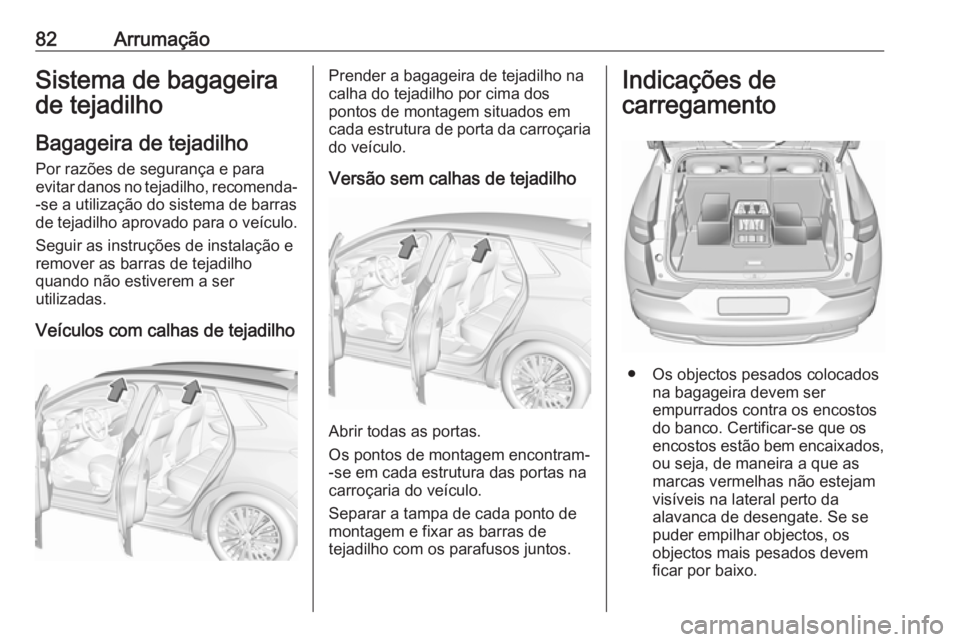 OPEL GRANDLAND X 2018 Manual de Instruções (in Portugues) 82ArrumaçãoSistema de bagageira
de tejadilho
Bagageira de tejadilho Por razões de segurança e para
evitar danos no tejadilho, recomenda- -se a utilização do sistema de barras
de tejadilho aprova OPEL GRANDLAND X 2018 Manual de Instruções (in Portugues) 82ArrumaçãoSistema de bagageira
de tejadilho
Bagageira de tejadilho Por razões de segurança e para
evitar danos no tejadilho, recomenda- -se a utilização do sistema de barras
de tejadilho aprova