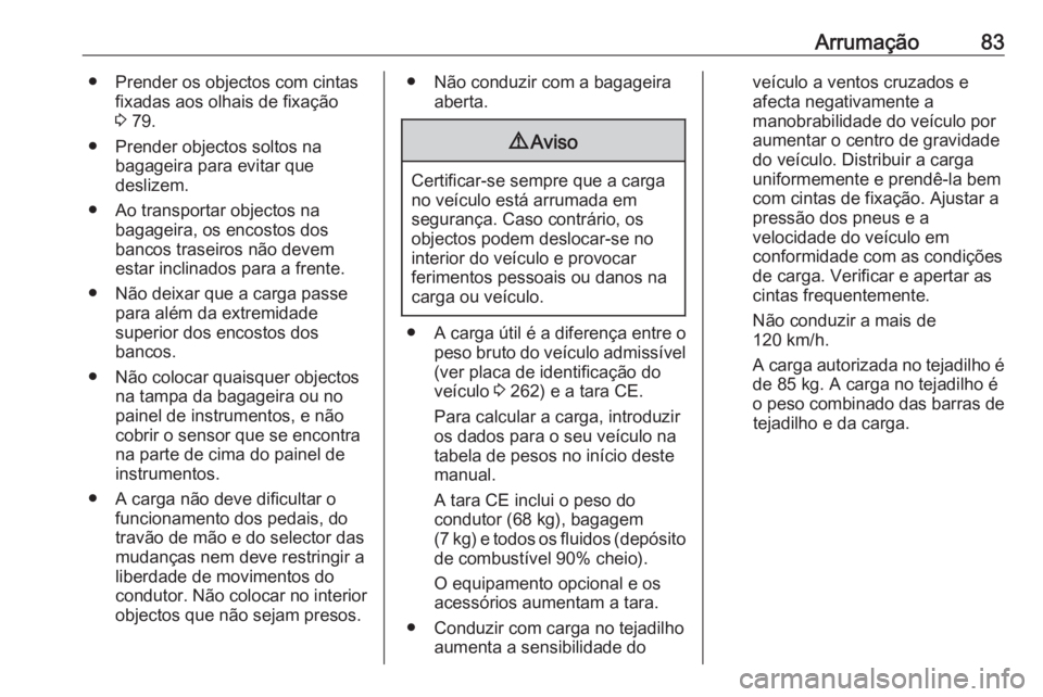 OPEL GRANDLAND X 2018 Manual de Instruções (in Portugues) Arrumação83● Prender os objectos com cintasfixadas aos olhais de fixação
3 79.
● Prender objectos soltos na bagageira para evitar que
deslizem.
● Ao transportar objectos na bagageira, os en OPEL GRANDLAND X 2018 Manual de Instruções (in Portugues) Arrumação83● Prender os objectos com cintasfixadas aos olhais de fixação
3 79.
● Prender objectos soltos na bagageira para evitar que
deslizem.
● Ao transportar objectos na bagageira, os en