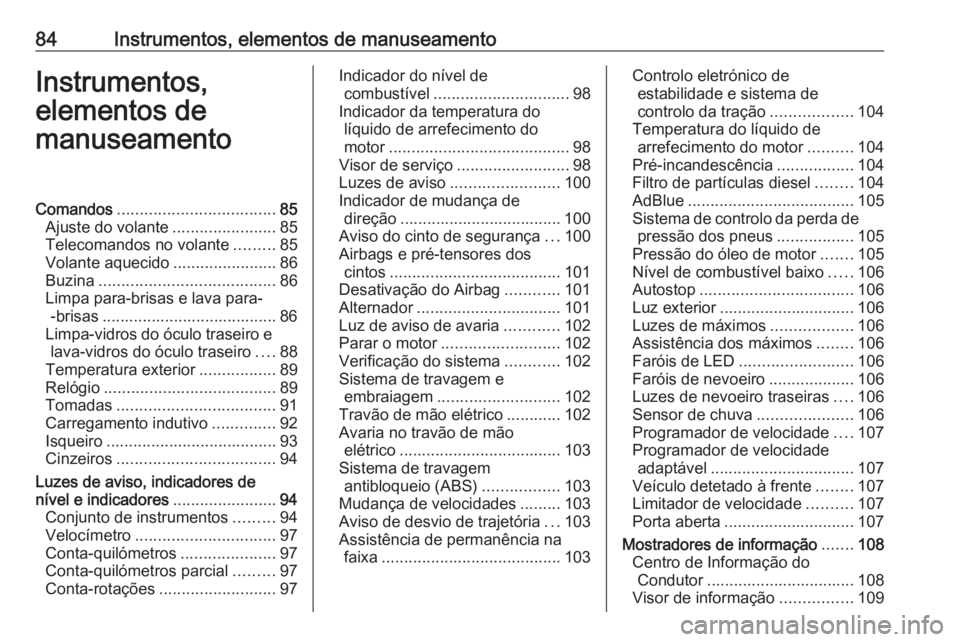 OPEL GRANDLAND X 2018 Manual de Instruções (in Portugues) 84Instrumentos, elementos de manuseamentoInstrumentos,
elementos de
manuseamentoComandos ................................... 85
Ajuste do volante .......................85
Telecomandos no volante .... OPEL GRANDLAND X 2018 Manual de Instruções (in Portugues) 84Instrumentos, elementos de manuseamentoInstrumentos,
elementos de
manuseamentoComandos ................................... 85
Ajuste do volante .......................85
Telecomandos no volante ....