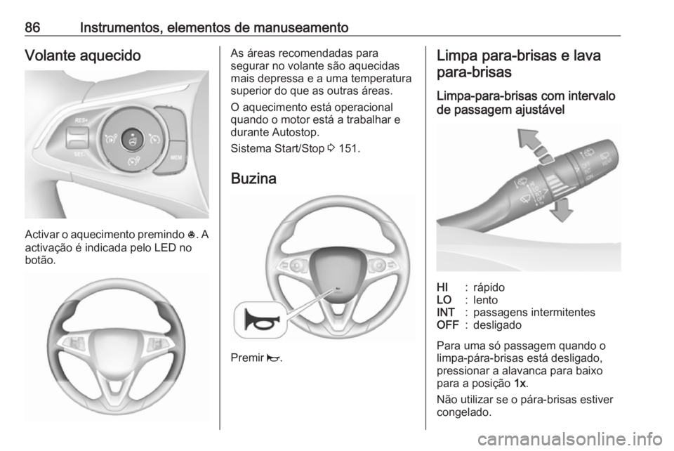 OPEL GRANDLAND X 2018 Manual de Instruções (in Portugues) 86Instrumentos, elementos de manuseamentoVolante aquecido
Activar o aquecimento premindo *. A
activação é indicada pelo LED no
botão.
As áreas recomendadas para
segurar no volante são aquecidas OPEL GRANDLAND X 2018 Manual de Instruções (in Portugues) 86Instrumentos, elementos de manuseamentoVolante aquecido
Activar o aquecimento premindo *. A
activação é indicada pelo LED no
botão.
As áreas recomendadas para
segurar no volante são aquecidas