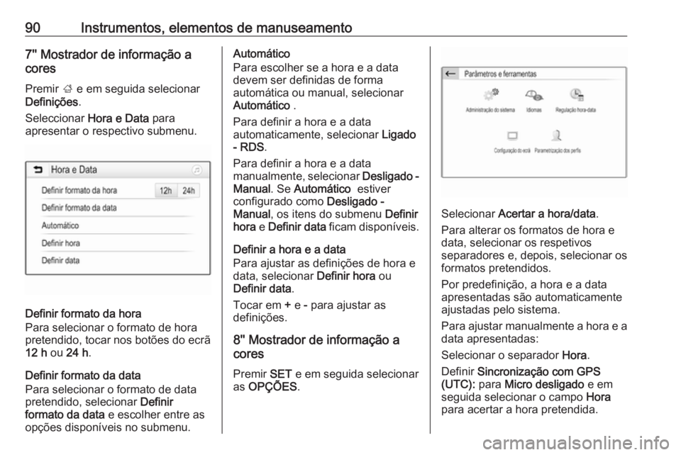 OPEL GRANDLAND X 2018 Manual de Instruções (in Portugues) 90Instrumentos, elementos de manuseamento7'' Mostrador de informação a
cores
Premir ; e em seguida selecionar
Definições .
Seleccionar Hora e Data para
apresentar o respectivo submenu.
D OPEL GRANDLAND X 2018 Manual de Instruções (in Portugues) 90Instrumentos, elementos de manuseamento7'' Mostrador de informação a
cores
Premir ; e em seguida selecionar
Definições .
Seleccionar Hora e Data para
apresentar o respectivo submenu.
D