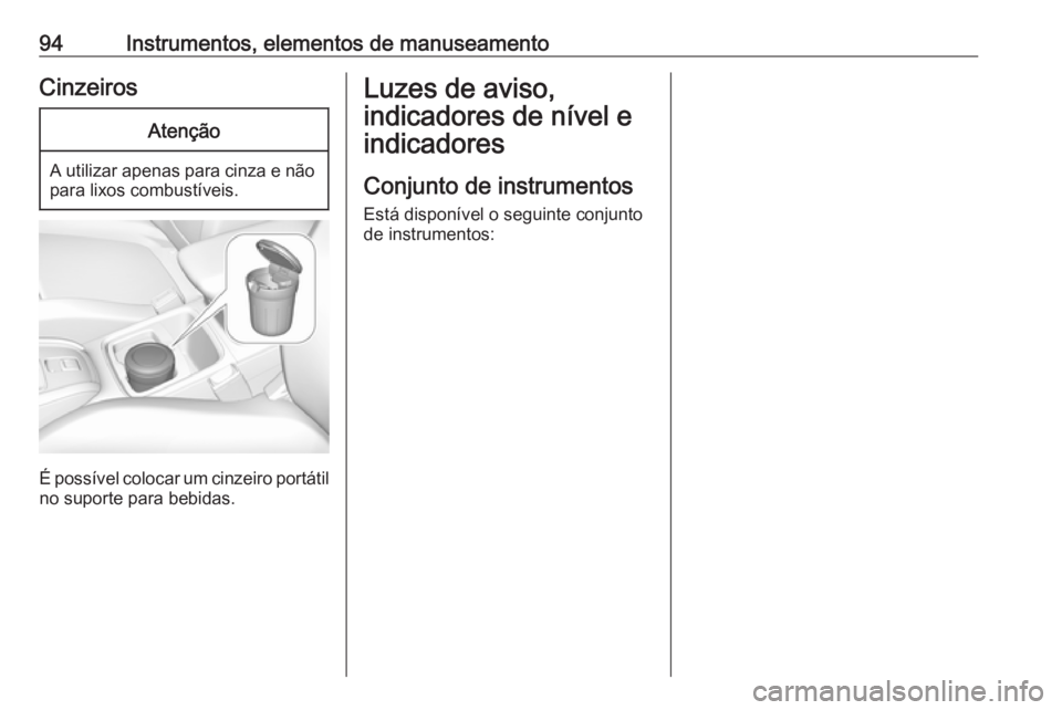 OPEL GRANDLAND X 2018 Manual de Instruções (in Portugues) 94Instrumentos, elementos de manuseamentoCinzeirosAtenção
A utilizar apenas para cinza e nãopara lixos combustíveis.
É possível colocar um cinzeiro portátil
no suporte para bebidas.
Luzes de av OPEL GRANDLAND X 2018 Manual de Instruções (in Portugues) 94Instrumentos, elementos de manuseamentoCinzeirosAtenção
A utilizar apenas para cinza e nãopara lixos combustíveis.
É possível colocar um cinzeiro portátil
no suporte para bebidas.
Luzes de av