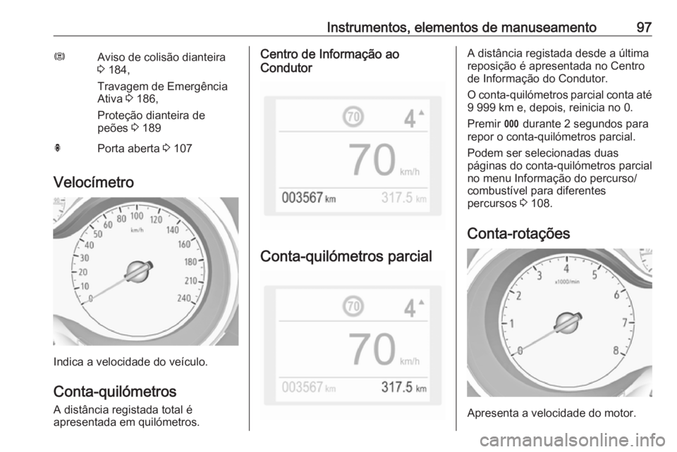 OPEL GRANDLAND X 2018 Manual de Instruções (in Portugues) Instrumentos, elementos de manuseamento97ØAviso de colisão dianteira
3 184,
Travagem de Emergência
Ativa 3 186,
Proteção dianteira de
peões 3 189hPorta aberta 3 107
Velocímetro
Indica a vel OPEL GRANDLAND X 2018 Manual de Instruções (in Portugues) Instrumentos, elementos de manuseamento97ØAviso de colisão dianteira
3 184,
Travagem de Emergência
Ativa 3 186,
Proteção dianteira de
peões 3 189hPorta aberta 3 107
Velocímetro
Indica a vel