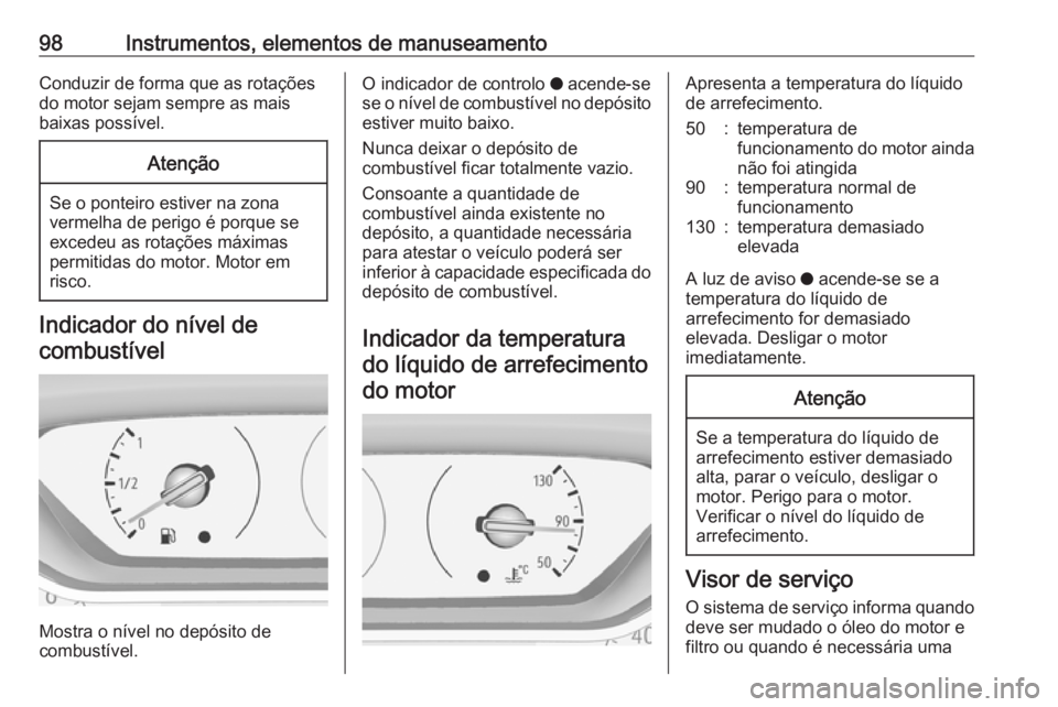 OPEL GRANDLAND X 2018 Manual de Instruções (in Portugues) 98Instrumentos, elementos de manuseamentoConduzir de forma que as rotações
do motor sejam sempre as mais
baixas possível.Atenção
Se o ponteiro estiver na zona vermelha de perigo é porque se
exce OPEL GRANDLAND X 2018 Manual de Instruções (in Portugues) 98Instrumentos, elementos de manuseamentoConduzir de forma que as rotações
do motor sejam sempre as mais
baixas possível.Atenção
Se o ponteiro estiver na zona vermelha de perigo é porque se
exce