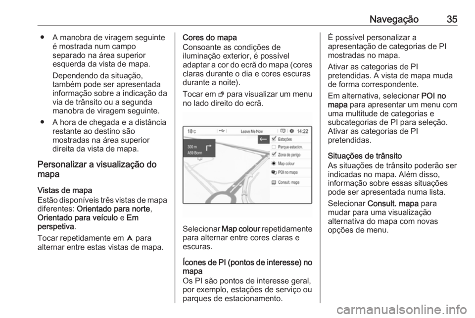 OPEL GRANDLAND X 2018.5  Manual de Informação e Lazer (in Portugues) Navegação35● A manobra de viragem seguinteé mostrada num campo
separado na área superior
esquerda da vista de mapa.
Dependendo da situação,
também pode ser apresentada
informação sobre a in