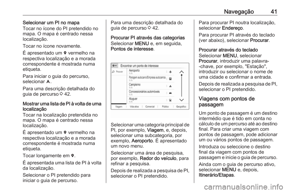 OPEL GRANDLAND X 2018.5  Manual de Informação e Lazer (in Portugues) Navegação41Selecionar um PI no mapa
Tocar no ícone do PI pretendido no
mapa. O mapa é centrado nessa
localização.
Tocar no ícone novamente.
É apresentado um  d vermelho na
respectiva localiza�