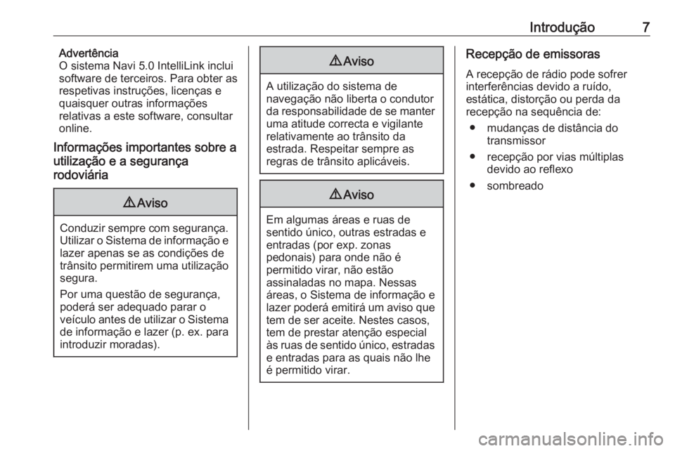 OPEL GRANDLAND X 2018.5  Manual de Informação e Lazer (in Portugues) Introdução7Advertência
O sistema Navi 5.0 IntelliLink inclui
software de terceiros. Para obter as
respetivas instruções, licenças e
quaisquer outras informações
relativas a este software, cons