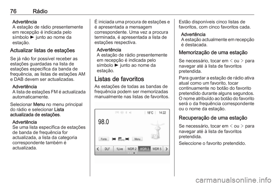 OPEL GRANDLAND X 2018.5  Manual de Informação e Lazer (in Portugues) 76RádioAdvertência
A estação de rádio presentemente
em recepção é indicada pelo
símbolo  l junto ao nome da
estação.
Actualizar listas de estações
Se já não for possível receber as
est
