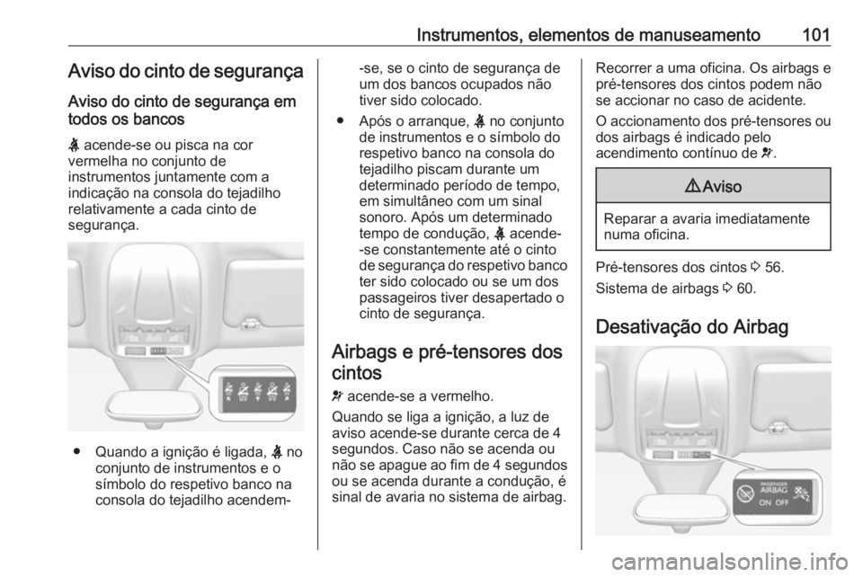 OPEL GRANDLAND X 2018.5  Manual de Instruções (in Portugues) Instrumentos, elementos de manuseamento101Aviso do cinto de segurançaAviso do cinto de segurança em
todos os bancos
X  acende-se ou pisca na cor
vermelha no conjunto de
instrumentos juntamente com a
