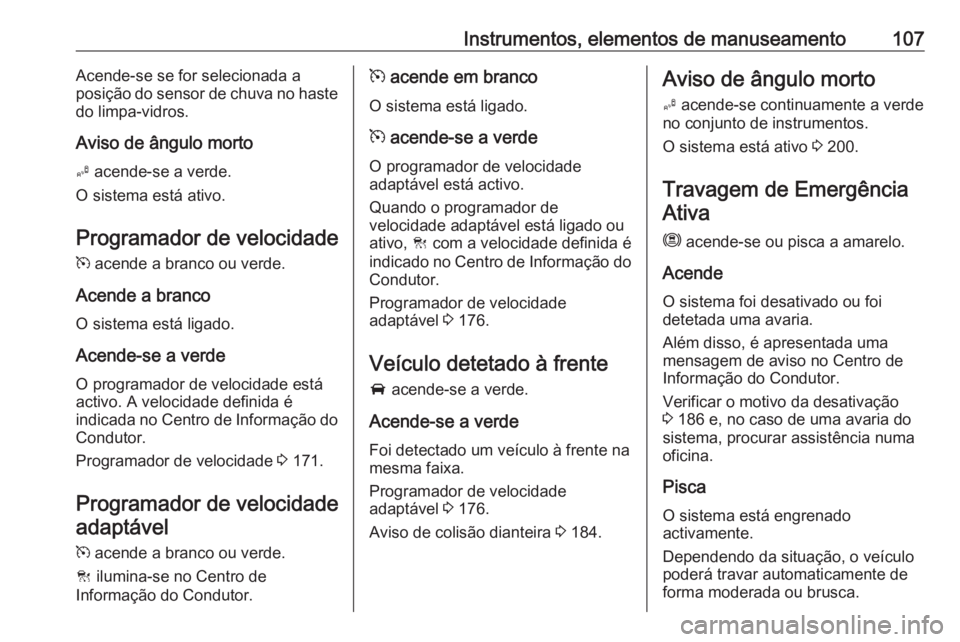 OPEL GRANDLAND X 2018.5  Manual de Instruções (in Portugues) Instrumentos, elementos de manuseamento107Acende-se se for selecionada a
posição do sensor de chuva no haste do limpa-vidros.
Aviso de ângulo morto B  acende-se a verde.
O sistema está ativo.
Prog
