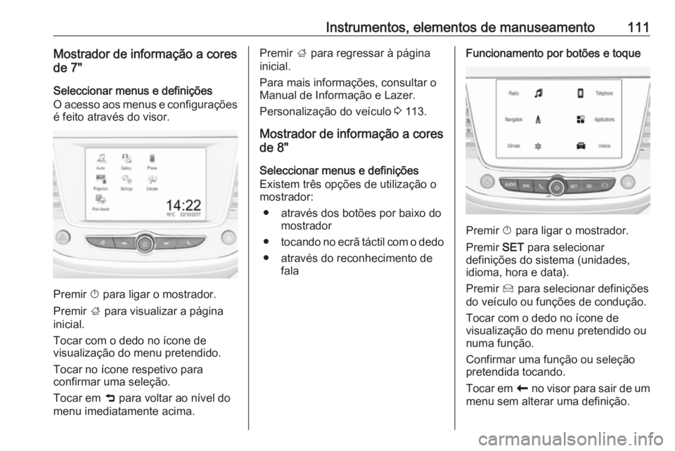 OPEL GRANDLAND X 2018.5  Manual de Instruções (in Portugues) Instrumentos, elementos de manuseamento111Mostrador de informação a cores
de 7"
Seleccionar menus e definições
O acesso aos menus e configurações
é feito através do visor.
Premir  X para l