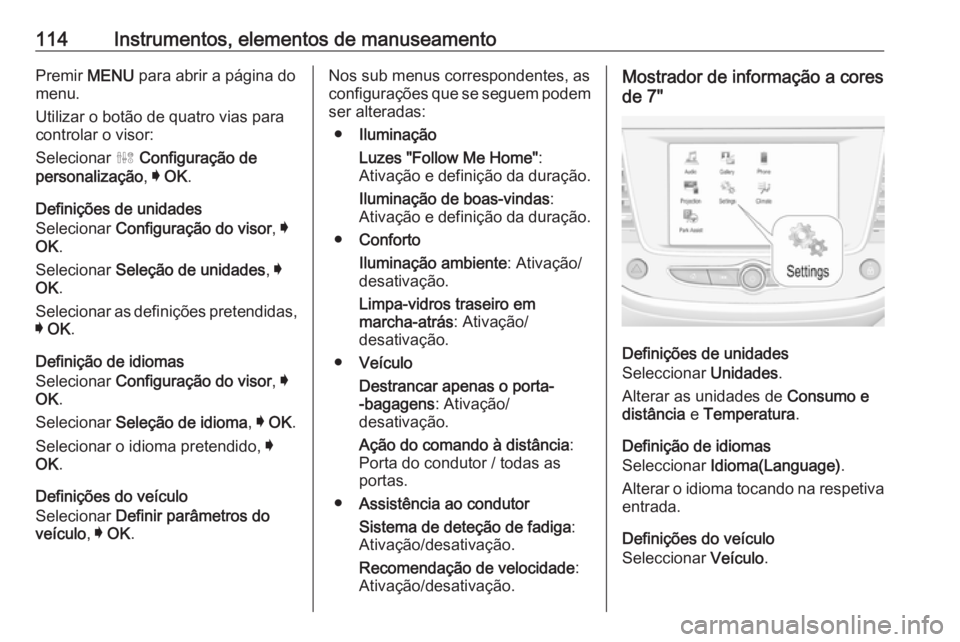 OPEL GRANDLAND X 2018.5  Manual de Instruções (in Portugues) 114Instrumentos, elementos de manuseamentoPremir MENU para abrir a página do
menu.
Utilizar o botão de quatro vias para
controlar o visor:
Selecionar  ˆ Configuração de
personalização , I OK .

